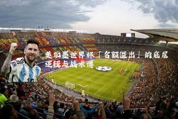美加墨世界杯「名额溢出」的底层逻辑与战术博弈