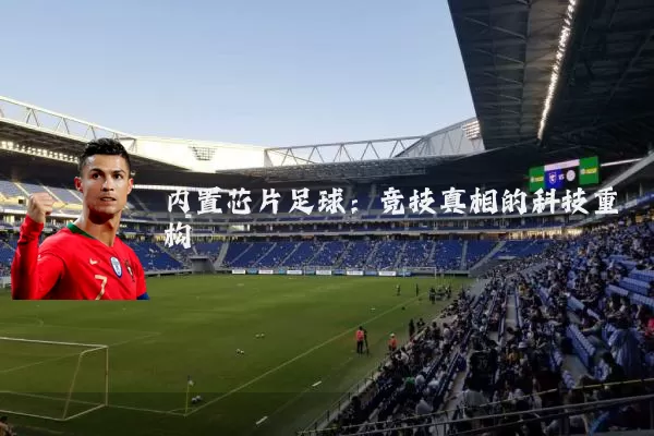 内置芯片足球：竞技真相的科技重构